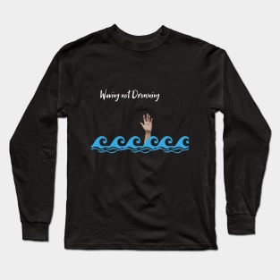 Waving Not Drowning | Beach | Waves | Swimming Long Sleeve T-Shirt